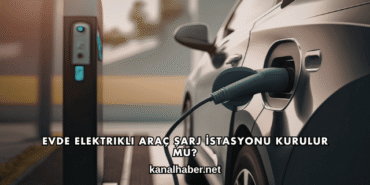 Evde Elektrikli Araç Şarj İstasyonu Kurulur mu?
