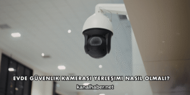 Evde Güvenlik Kamerası Yerleşimi Nasıl Olmalı?
