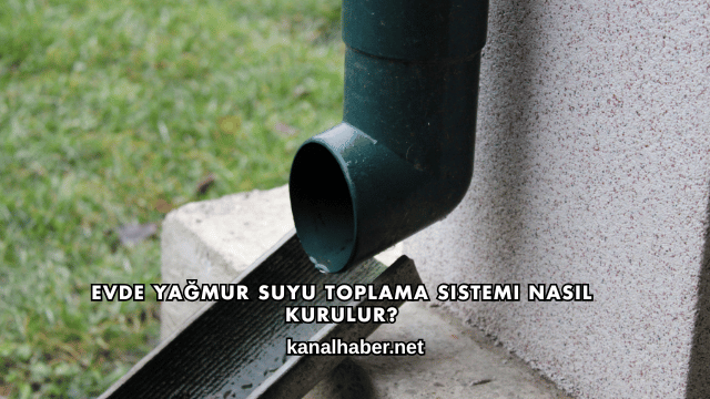 Evde Yağmur Suyu Toplama Sistemi Nasıl Kurulur?