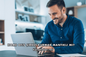 Home Ofis Şirket Kurmak Mantıklı mı?