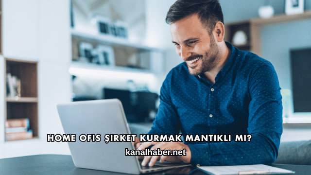 Home Ofis Şirket Kurmak Mantıklı mı?