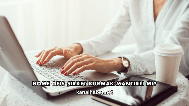Home Ofis Şirket Kurmak Mantıklı mı?