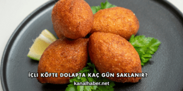 İçli Köfte Dolapta Kaç Gün Saklanır?