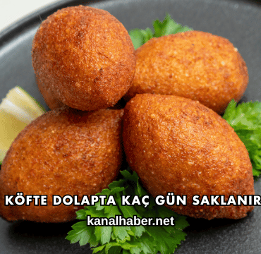 İçli Köfte Dolapta Kaç Gün Saklanır?