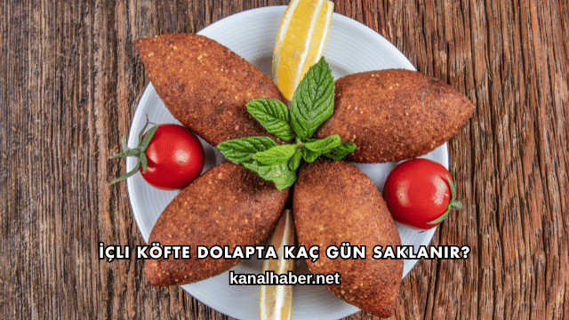 İçli Köfte Dolapta Kaç Gün Saklanır?