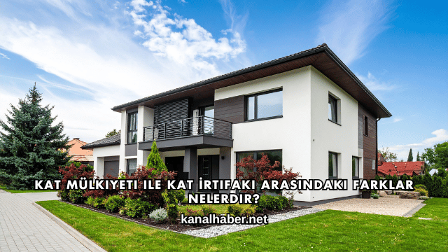 Kat Mülkiyeti ile Kat İrtifakı Arasındaki Farklar Nelerdir?