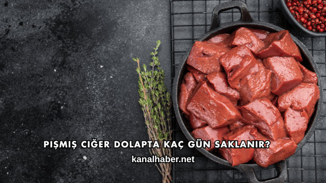 Pişmiş Ciğer Dolapta Kaç Gün Saklanır?