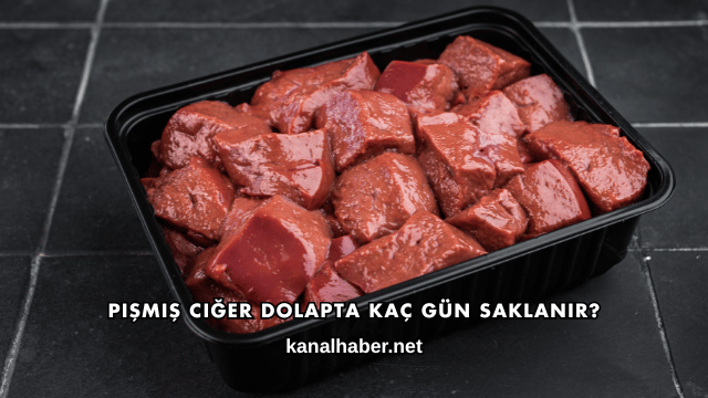 Pişmiş Ciğer Dolapta Kaç Gün Saklanır?
