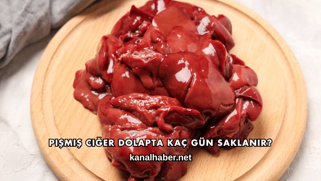 Pişmiş Ciğer Dolapta Kaç Gün Saklanır?