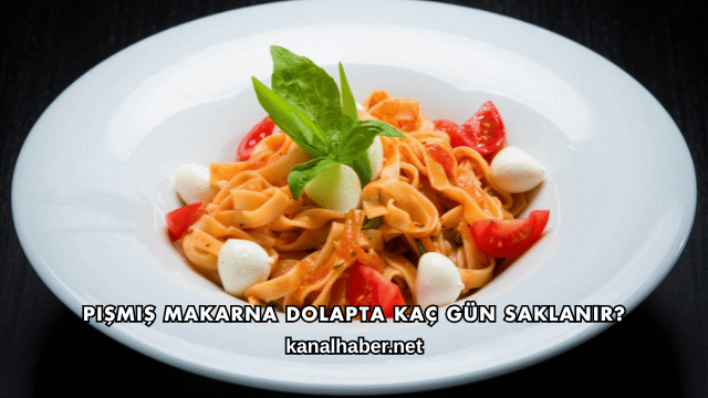 Pişmiş Makarna Dolapta Kaç Gün Saklanır?