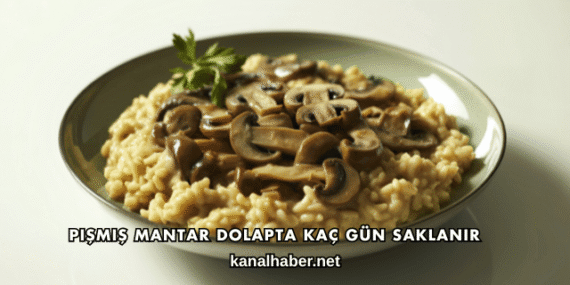 Pişmiş Mantar Dolapta Kaç Gün Saklanır