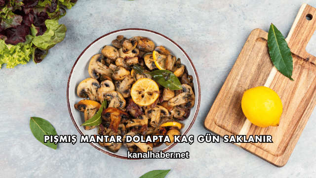 Pişmiş Mantar Dolapta Kaç Gün Saklanır