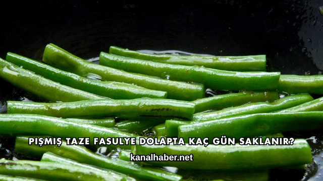 Pişmiş Taze Fasulye Dolapta Kaç Gün Saklanır?