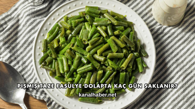 Pişmiş Taze Fasulye Dolapta Kaç Gün Saklanır?