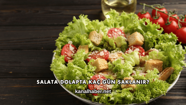 Salata Dolapta Kaç Gün Saklanır?