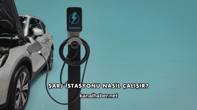 Şarj İstasyonu Nasıl Çalışır?