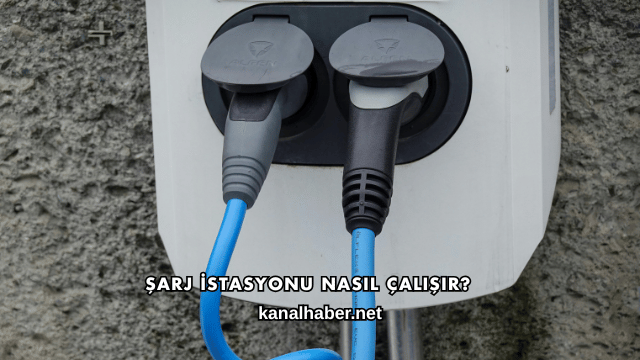 Şarj İstasyonu Nasıl Çalışır?