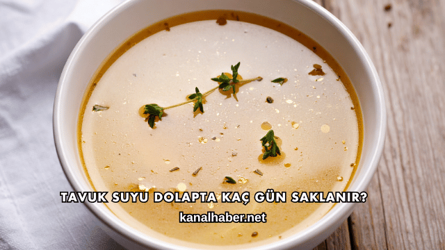 Tavuk Suyu Dolapta Kaç Gün Saklanır?