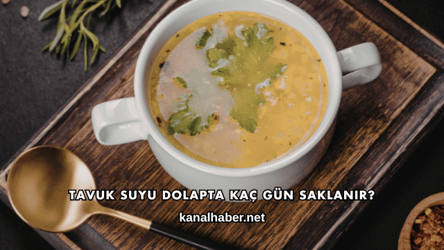 Tavuk Suyu Dolapta Kaç Gün Saklanır?