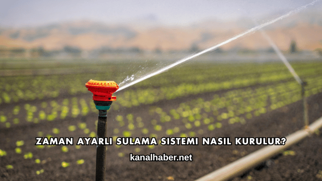 Zaman Ayarlı Sulama Sistemi Nasıl Kurulur?